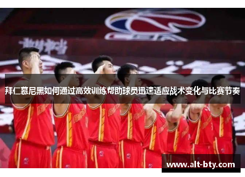 拜仁慕尼黑如何通过高效训练帮助球员迅速适应战术变化与比赛节奏