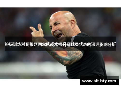 终极训练对阿根廷国家队战术提升及球员状态的深远影响分析