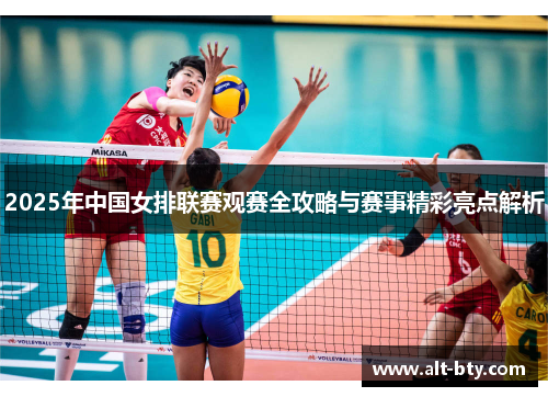 2025年中国女排联赛观赛全攻略与赛事精彩亮点解析