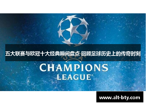 五大联赛与欧冠十大经典瞬间盘点 回顾足球历史上的传奇时刻