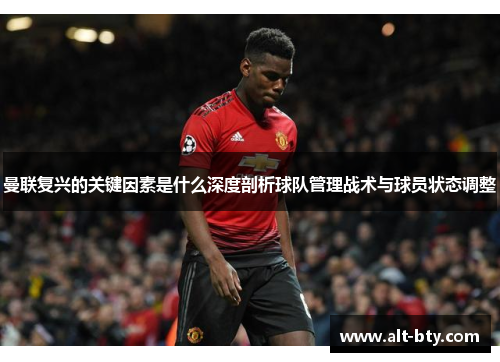 曼联复兴的关键因素是什么深度剖析球队管理战术与球员状态调整