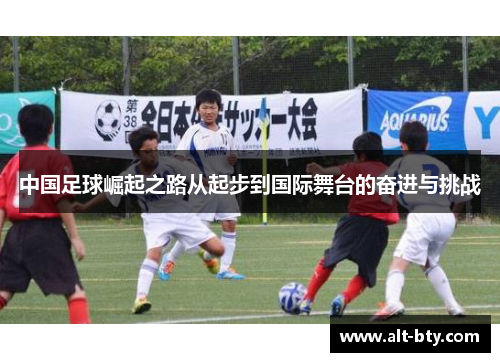 中国足球崛起之路从起步到国际舞台的奋进与挑战