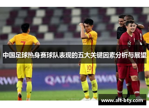 中国足球热身赛球队表现的五大关键因素分析与展望