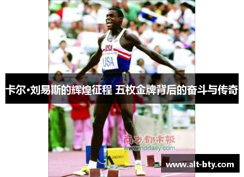 卡尔·刘易斯的辉煌征程 五枚金牌背后的奋斗与传奇