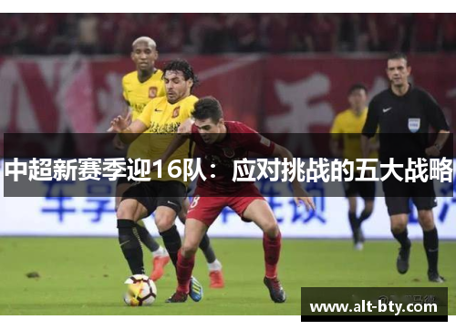 中超新赛季迎16队：应对挑战的五大战略