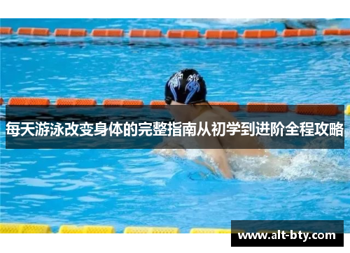 每天游泳改变身体的完整指南从初学到进阶全程攻略