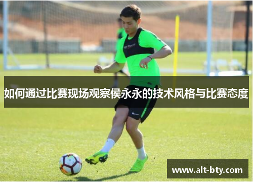 如何通过比赛现场观察侯永永的技术风格与比赛态度