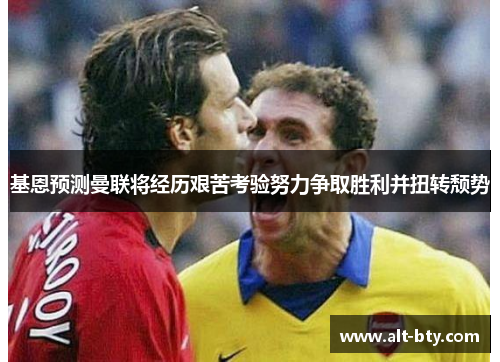基恩预测曼联将经历艰苦考验努力争取胜利并扭转颓势