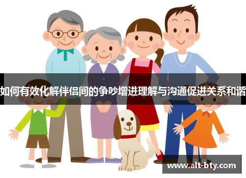 如何有效化解伴侣间的争吵增进理解与沟通促进关系和谐