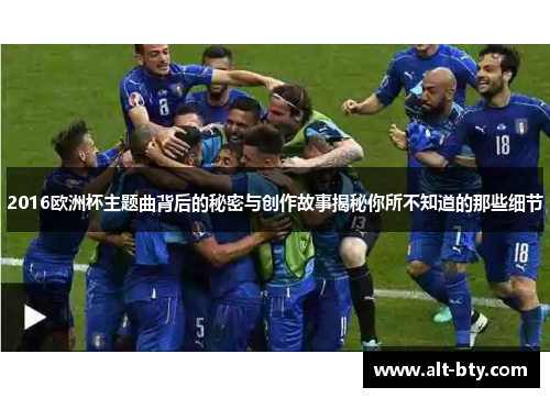 2016欧洲杯主题曲背后的秘密与创作故事揭秘你所不知道的那些细节