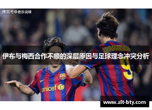 伊布与梅西合作不顺的深层原因与足球理念冲突分析