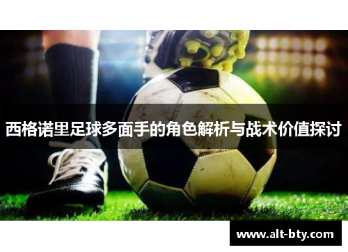 西格诺里足球多面手的角色解析与战术价值探讨