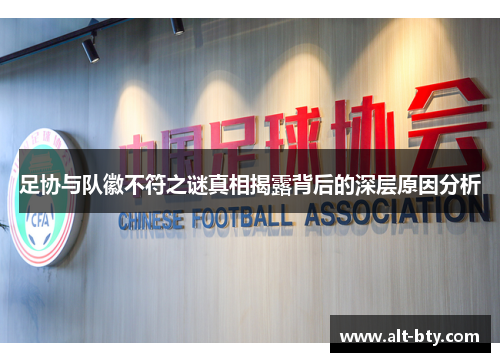 足协与队徽不符之谜真相揭露背后的深层原因分析