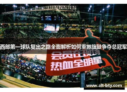 西部第一球队复出之路全面解析如何重振旗鼓争夺总冠军 西部第一球队复出之路全面解析如何重振旗鼓争夺总冠军