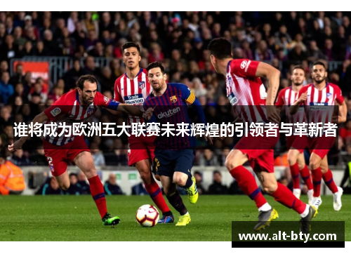 谁将成为欧洲五大联赛未来辉煌的引领者与革新者