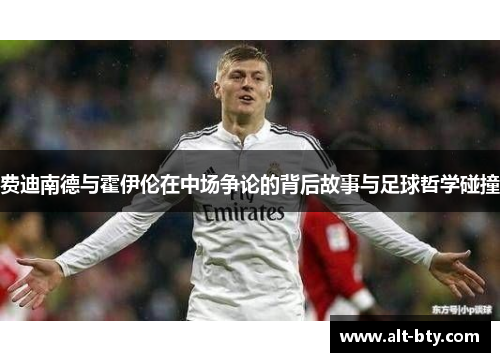 费迪南德与霍伊伦在中场争论的背后故事与足球哲学碰撞