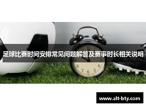 足球比赛时间安排常见问题解答及赛事时长相关说明