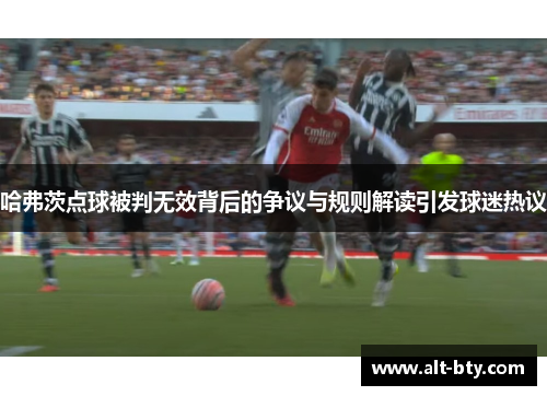 哈弗茨点球被判无效背后的争议与规则解读引发球迷热议