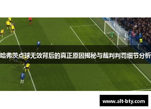 哈弗茨点球无效背后的真正原因揭秘与裁判判罚细节分析