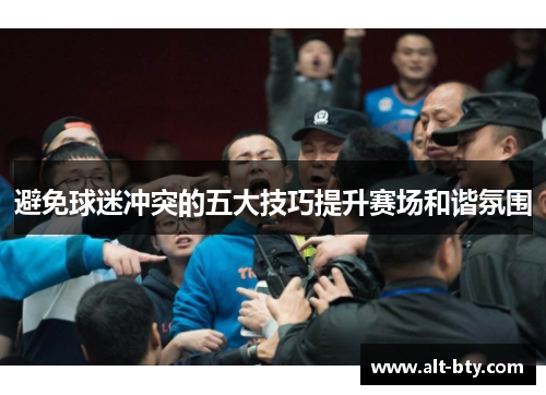 避免球迷冲突的五大技巧提升赛场和谐氛围