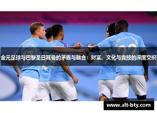 金元足球与巴黎圣日耳曼的矛盾与融合：财富、文化与竞技的深度交织