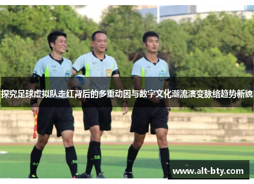 探究足球虚拟队走红背后的多重动因与数字文化潮流演变脉络趋势新貌 探究足球虚拟队走红背后的多重动因与数字文化潮流演变脉络趋势新貌