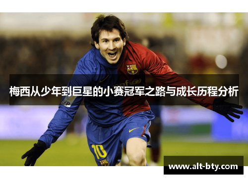 梅西从少年到巨星的小赛冠军之路与成长历程分析 梅西从少年到巨星的小赛冠军之路与成长历程分析