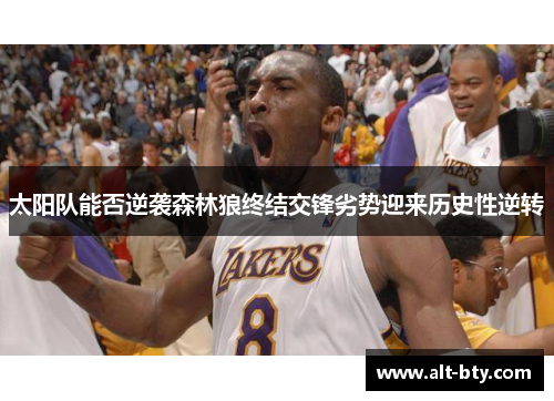 太阳队能否逆袭森林狼终结交锋劣势迎来历史性逆转