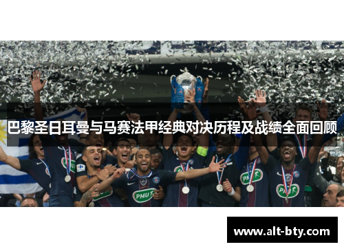 巴黎圣日耳曼与马赛法甲经典对决历程及战绩全面回顾