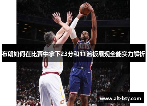 布朗如何在比赛中拿下23分和11篮板展现全能实力解析